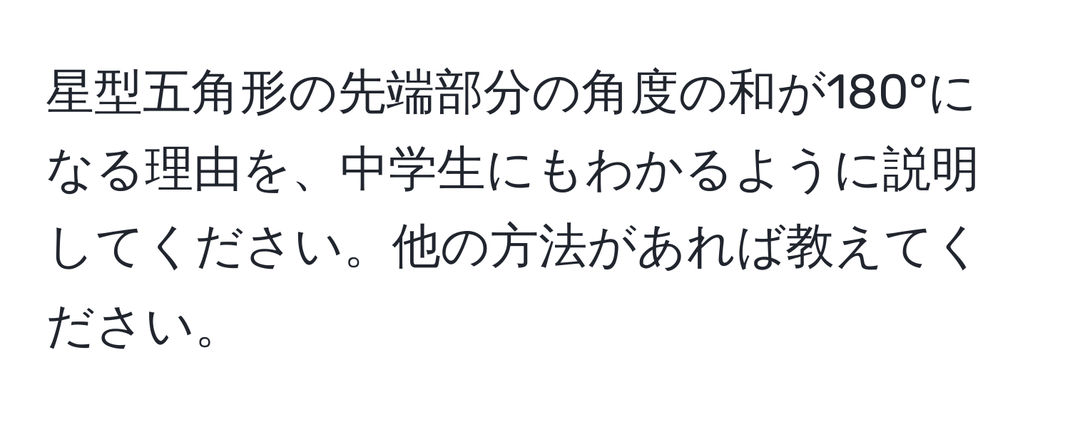 星型五角形の先端部分の角度の和が180°になる理由を、中学生にもわかるように説明してください。他の方法があれば教えてください。