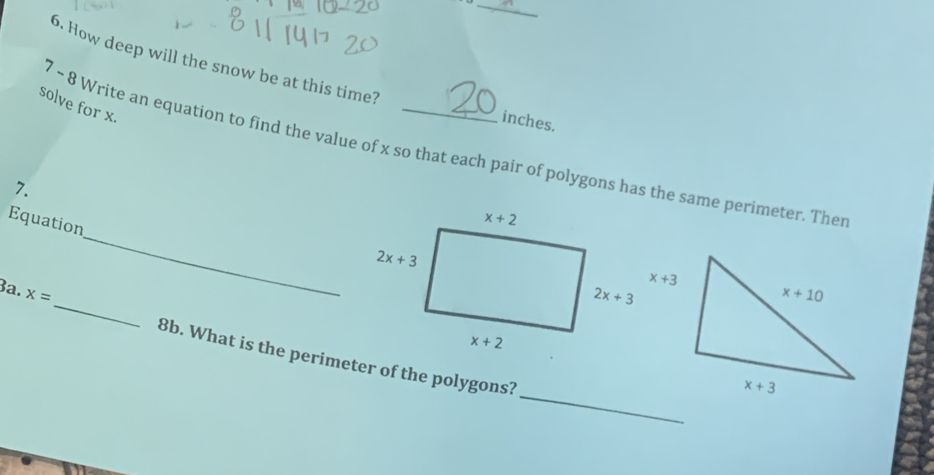 How deep will the snow be at this time?
solve for x.
inches.
7 - 8 Write an equation to find the value of x so that each pair of polygons has the same perimeter. Ther
7.
_
Equation
x+3
_
3a. x=
_
8b. What is the perimeter of the polygons?