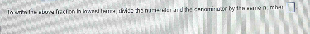 To write the above fraction in lowest terms, divide the numerator and the denominator by the same number, □.