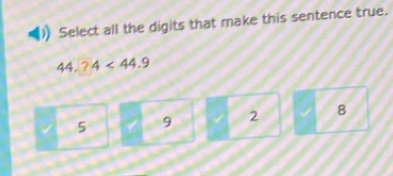 Select all the digits that make this sentence true.
44.?4<44.9
5 9 2 8