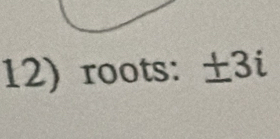 12)roots: ±3i