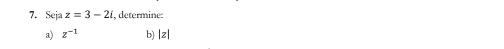 Seja z=3-2i , determine: 
a) z^(-1) b) |z|