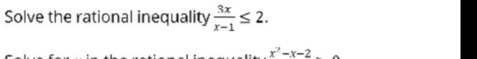 Solve the rational inequality  3x/x-1 ≤ 2.
x^2-x-2