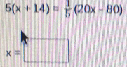 5(x+14)= 1/5 (20x-80)