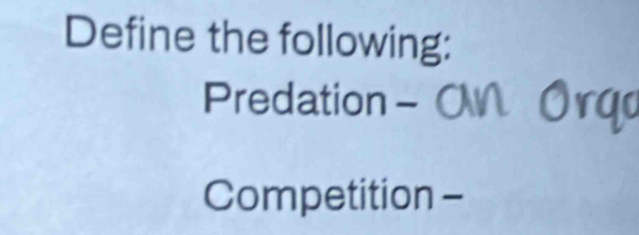 Define the following: 
Predation - 
Competition -