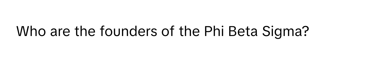 Who are the founders of the Phi Beta Sigma?