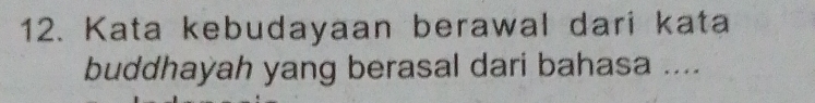 Kata kebudayaan berawal dari kata 
buddhayah yang berasal dari bahasa ....