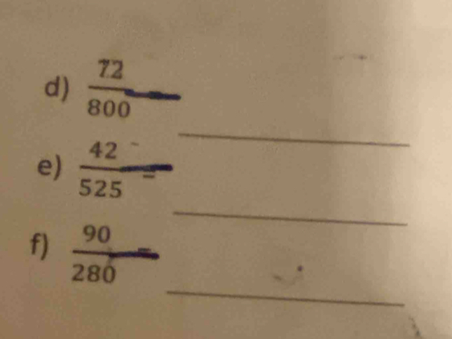  72/800 
_ 
e)  (42^-)/525^- 
_ 
_ 
f)  90/280 =