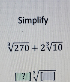 Simplify
sqrt[3](270)+2sqrt[3](10)
[?]sqrt[3]([□ ])