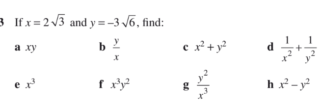 If x=2sqrt(3) and y=-3sqrt(6) , find: 
a xy b  y/x  c x^2+y^2 d  1/x^2 + 1/y^2 
e x^3
f x^3y^2
g  y^2/x^3 
h x^2-y^2