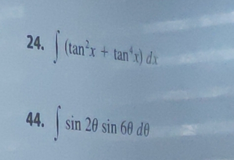 ∈t (tan^2x+tan^4x)dx
44. ∈t sin 2θ sin 6θ dθ