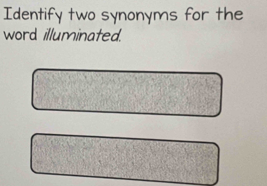 Identify two synonyms for the 
word illuminated.