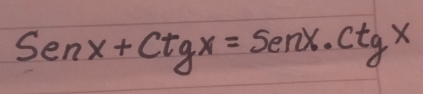 Senx+Ctgx=Senx· Ctgx