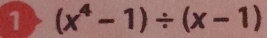 1 (x^4-1)/ (x-1)