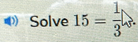 Solve 15= 1/3 