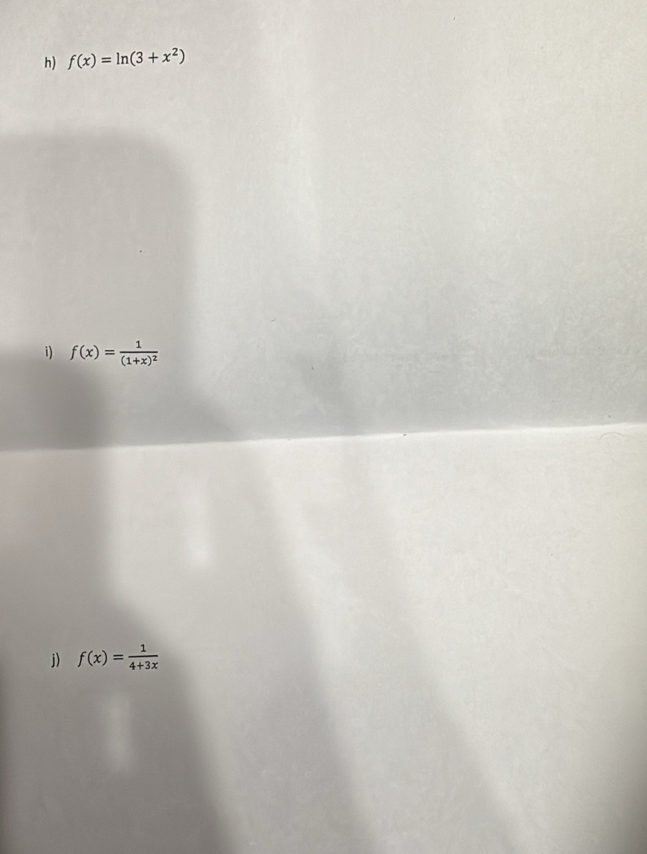 f(x)=ln (3+x^2)
i) f(x)=frac 1(1+x)^2
j) f(x)= 1/4+3x 