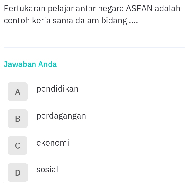 Pertukaran pelajar antar negara ASEAN adalah
contoh kerja sama dalam bidang ....
Jawaban Anda
A pendidikan
B perdagangan
C ekonomi
D sosial