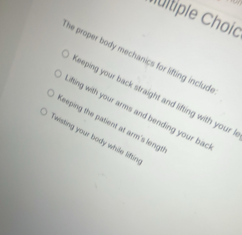 Caile Choic
he proper body mechanics for lifting includ .
eeping your back straight and lifting with your .
fting with your arms and bending your ba
Keeping the patient at arm's lengr
wisting your body while liftin