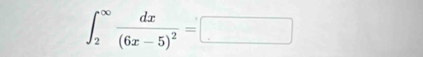∈t _2^((∈fty)frac dx)(6x-5)^2=□
