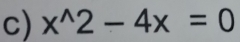 x^(wedge)2-4x=0