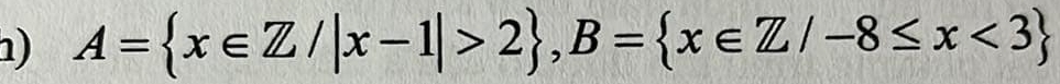 ) A= x∈ Z/|x-1|>2 , B= x∈ Z/-8≤ x<3