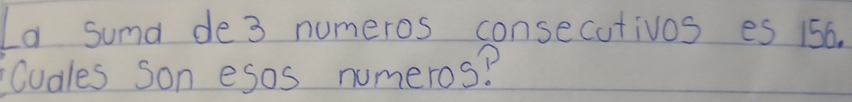 La suma de 3 numeros consecutivos es 156. 
cudles son esos numeros?