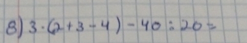 3· (2+3-4)-40:20=