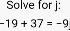 Solve for j :
-19+37=-9