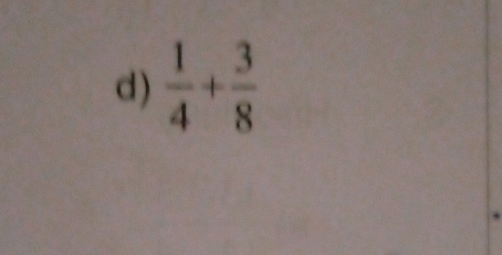 )  1/4 + 3/8 