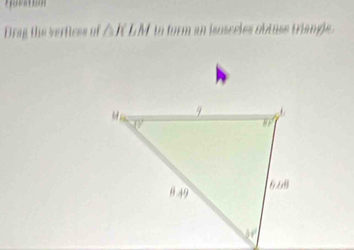 Drag the vertices of △ KLM n form an isosceles obtuse triangl .