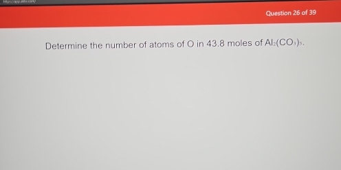 Determine the number of atoms of O in 43.8 moles of AI_2(CO_3)_3.