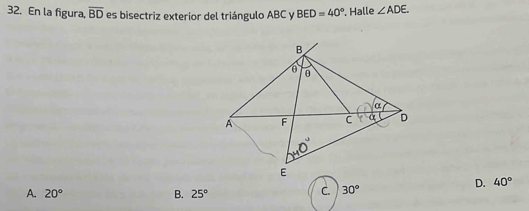 En la figura, overline BD es bisectriz exterior del triángulo ABC y BED=40°. Halle ∠ ADE.
D. 40°
A. 20° B. 25°
C. 30°