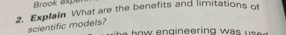 Brook exper 
2. Explain What are the benefits and limitations of 
scientific models? 
he how engineering was used .