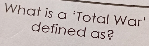 What is a ‘Total War’ 
defined as?