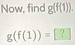 Now, find g(f(1)).
g(f(1))=[?]