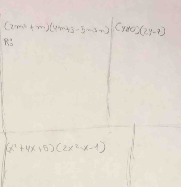 (2m^2+m)(4m+3-5m3n) (y+10)(2y-7)
R3
(x^2+4x+5)(2x^2-x-1)