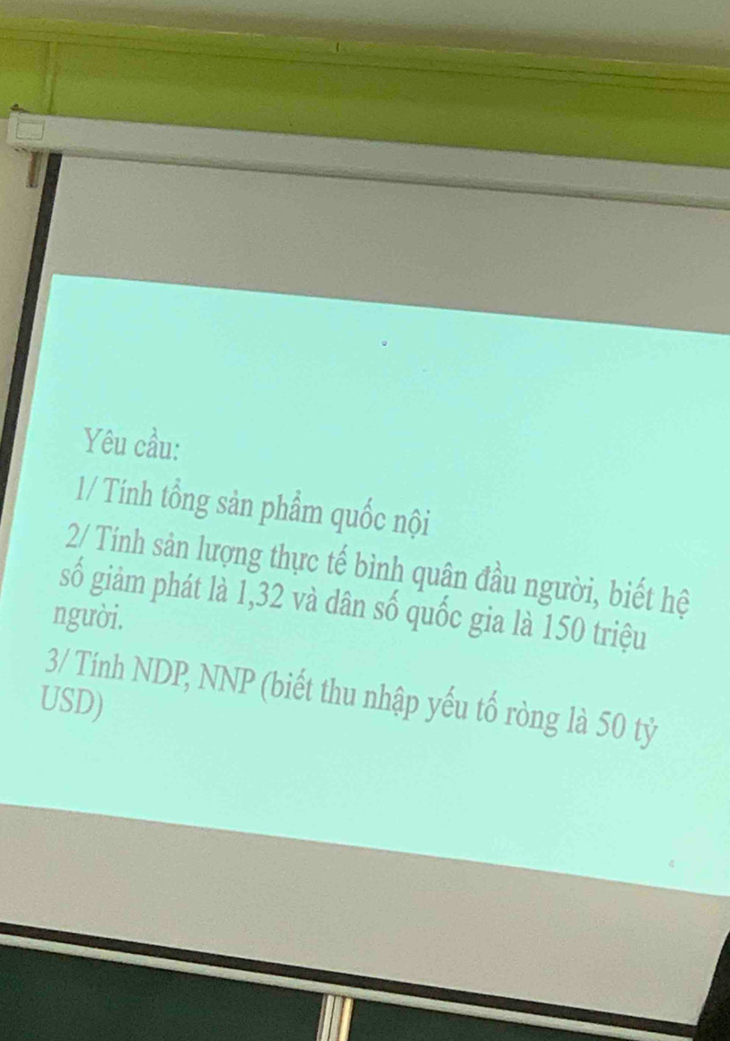 Yêu cầu: 
1/ Tính tổng sản phẩm quốc nội 
2/ Tính sản lượng thực tế bình quân đầu người, biết hệ 
số giảm phát là 1, 32 và dân số quốc gia là 150 triệu 
người. 
3/ Tính NDP, NNP (biết thu nhập yếu tố ròng là 50 tỷ 
USD)