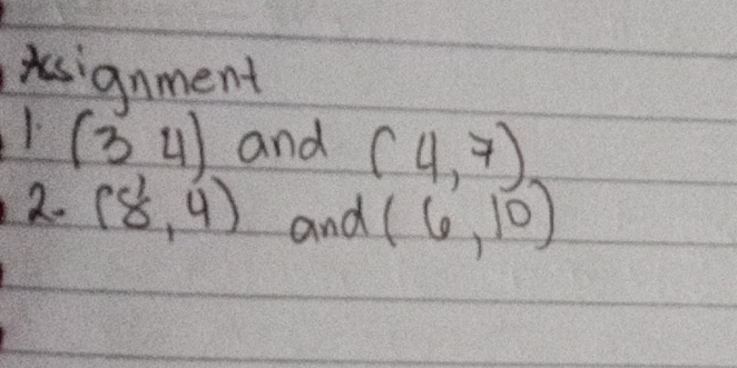 ignment 
1 (3,4) and (4,7)
2. (8,4) and (6,10)