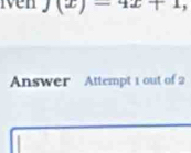 iven 1 (x)-4x+1, 
Answer Attempt 1 out of 2