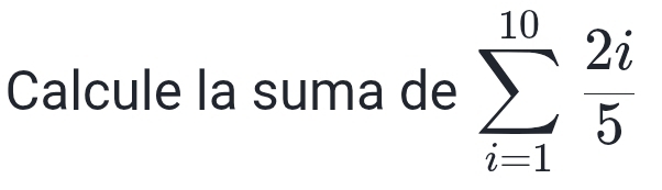 Calcule la suma de sumlimits _(i=1)^(10) 2i/5 