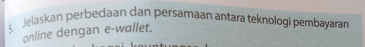 Jelaskan perbedaan dan persamaan antara teknologi pembayaran 
online dengan e-wallet.