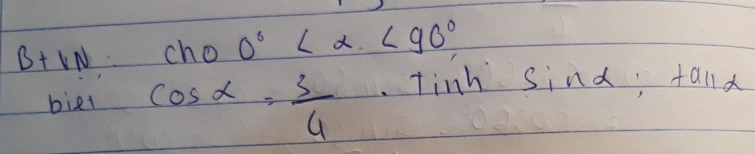 3+ VN choO° <90°
biel cos alpha = 3/4 
tinh sind; +a_11alpha