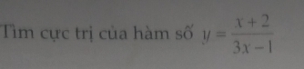 Tìm cực trị của hàm số y= (x+2)/3x-1 