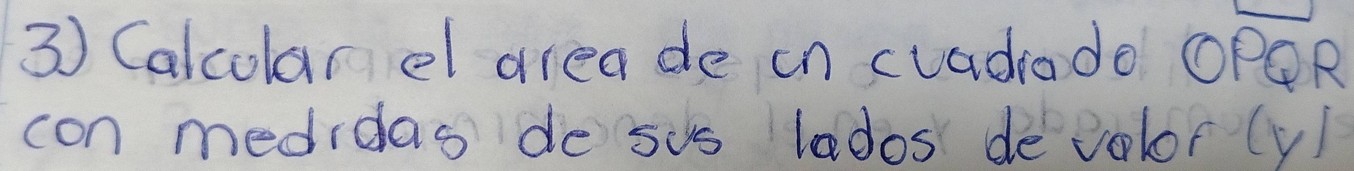 Calcolar el area de in cuadrado OPOR 
con medidas de sus lados de volor(y)