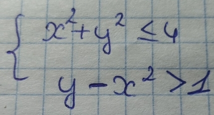 beginarrayl x^2+y^2≤ 4 y-x^2>1endarray.