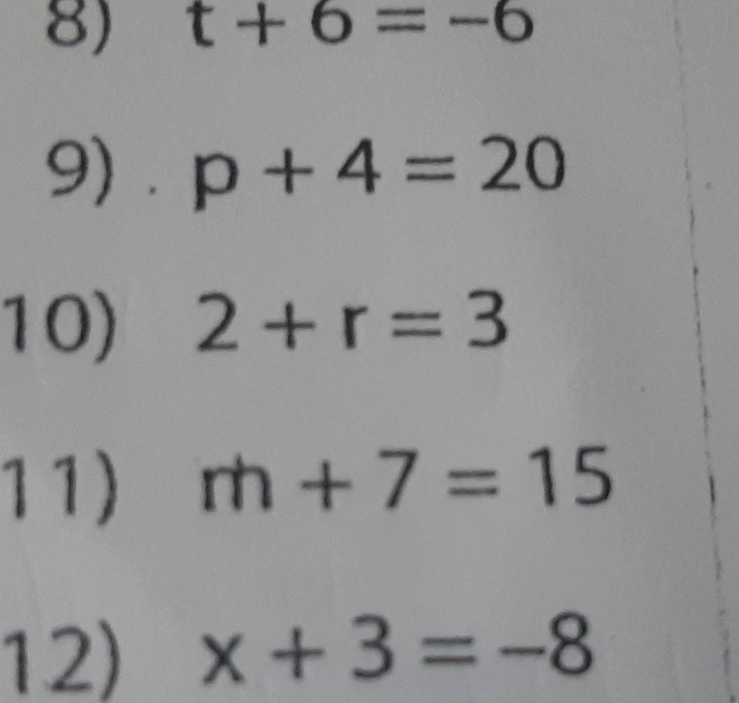 t+6=-6
9) . p+4=20
10) 2+r=3
11) m+7=15
12) x+3=-8