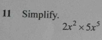 Simplify.
2x^2* 5x^5