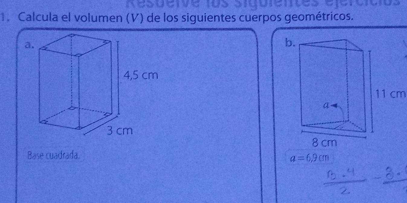 Aesuenve los aiguientes ejeruicios 
1. Calcula el volumen (V) de los siguientes cuerpos geométricos.
11 cm
Base cuadrada.
a=6,9cm