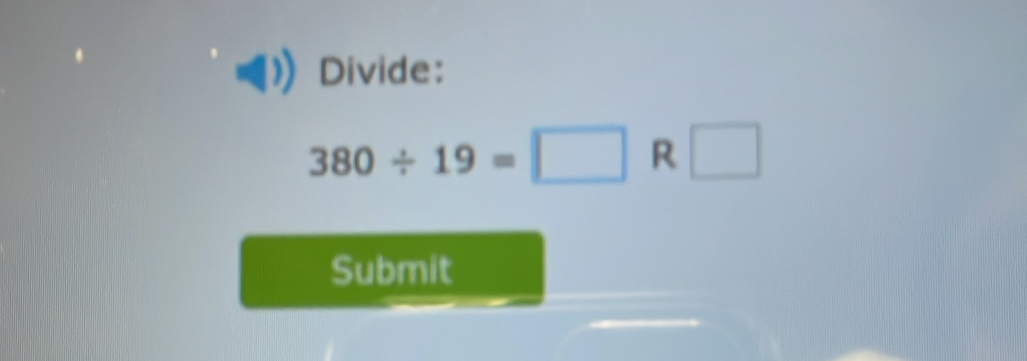 Divide:
380/ 19=□ R □ 
Submit