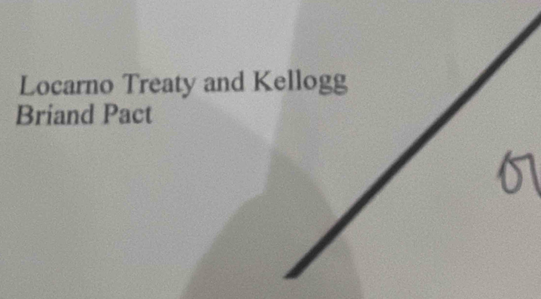 Locarno Treaty and Kellogg 
Briand Pact